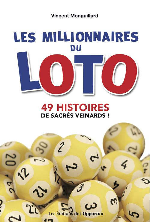 Les millionnaires du loto. 49 histoires de sacrés veinards !