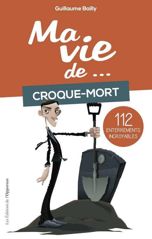 Ma vie de... croque-mort. 85 enterrements étonnants