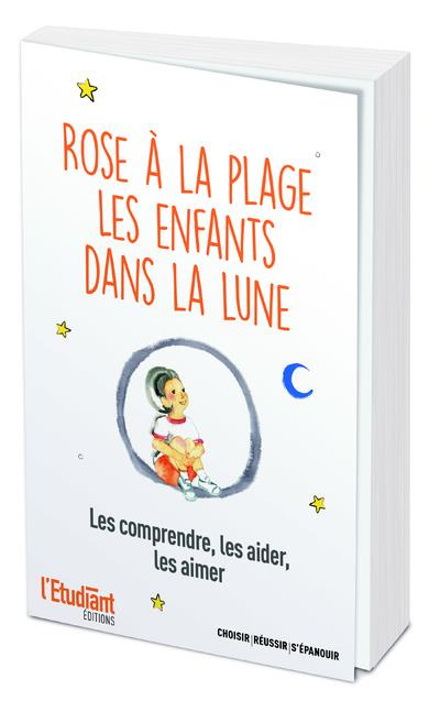 Rose à la plage ; Les enfant dans la lune. Les comprendre, les aider, les aimer