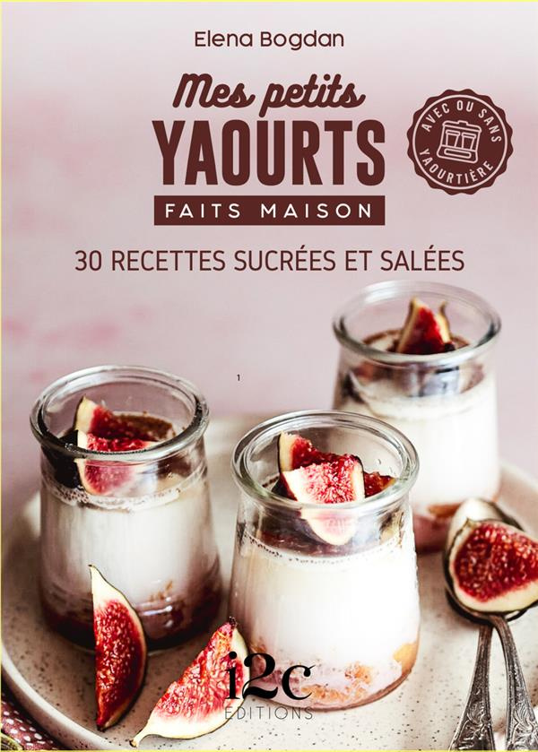 Mes petits yaourts faits maison. 30 recettes sucrées et salées