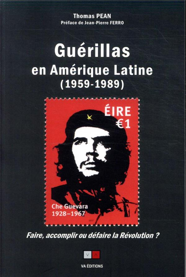 Guérillas en Amérique Latine (1959-1989). Faire, accomplir ou défaire la révolution ?