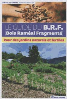 Le guide du BRF (Bois Raméal Fragmenté). Pour des jardins naturels et fertiles
