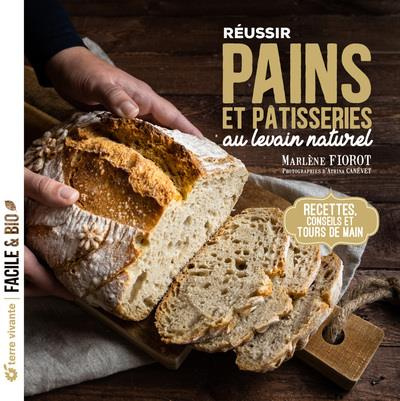 Réussir pains et pâtisseries au levain naturel. Recettes, conseils et tours de main