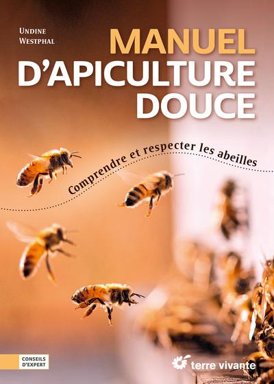 Manuel d’apiculture douce. Comprendre et respecter les abeilles