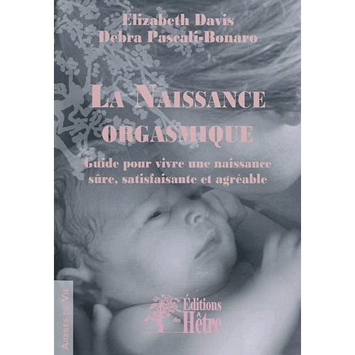 La Naissance orgasmique : guide pour vivre une naissance sûre, satisfaisante et agréable