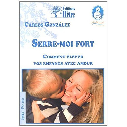 Serre-moi fort. Comment élever vos enfants avec amour