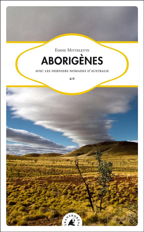 Aborigènes. Avec les derniers nomades d'Australie