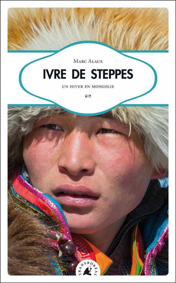 Ivre de steppes. Un hiver en mongolie