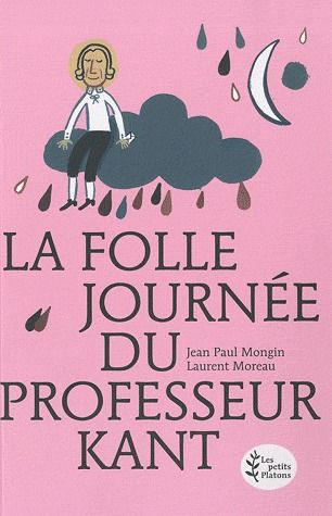 La Folle journée du Professeur Kant / (d'après la vie et l'oeuvre d'Emmanuel Kant)