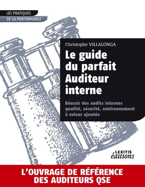 Le guide du parfait Auditeur interne. Réussir des audits internes qualité, sécurité, environnement à