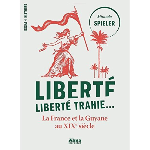 Liberté, liberté trahie. Faire et défaire des citoyens français, Guyane 1780-1880