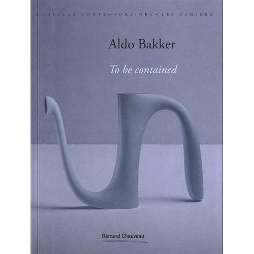 Aldo Bakker. To be contained, Edition bilingue français-anglais
