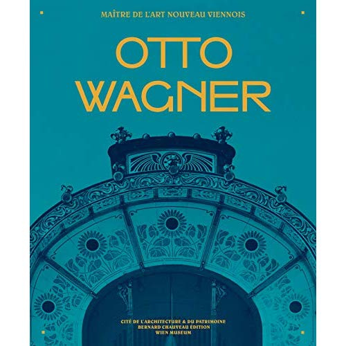 Otto Wagner. Maître de l'Art nouveau viennois