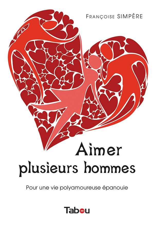 Aimer plusieurs hommes. Edition revue et augmentée