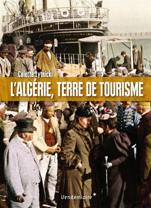 L'Algérie, terre de tourime. Histoire d'un loisir colonial