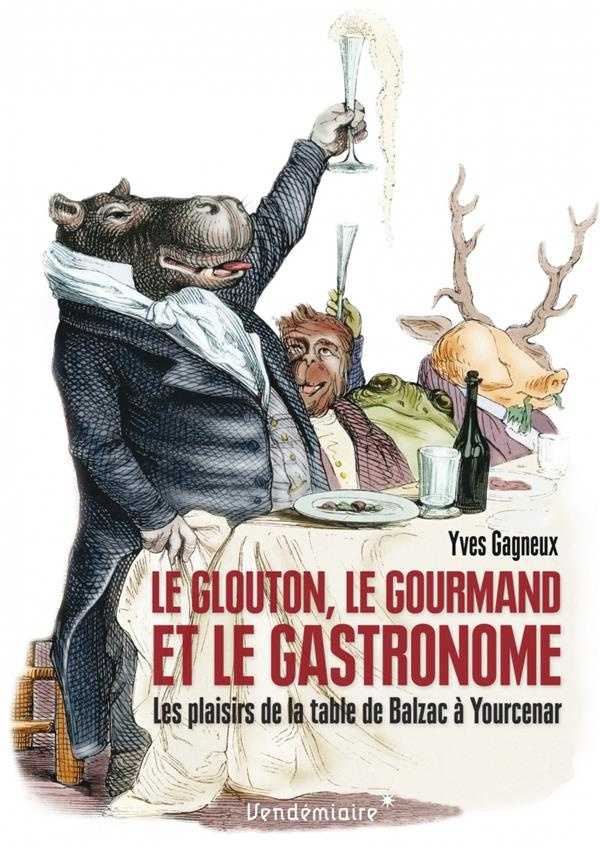 Le glouton, le gourmand et le gastronome. Les plaisirs de la table de Balzac à Yourcenar