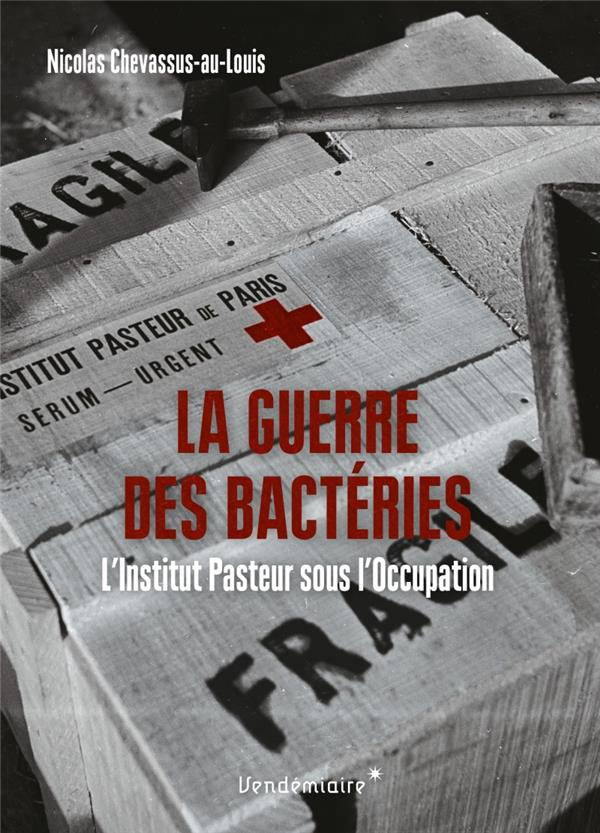 La Guerre des bactéries. L'Institut Pasteur sous l'Occupation