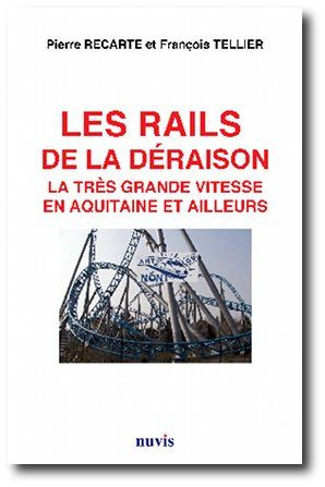 Les rails de la déraison. La très grande vitesse en Aquitaine et ailleurs