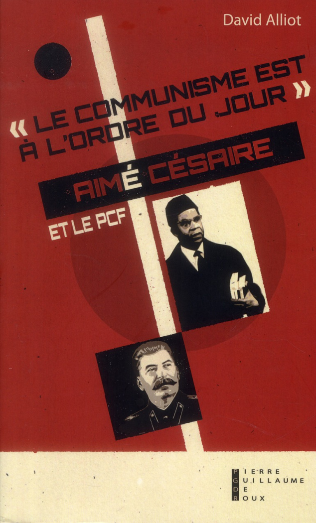 Le communisme est à l'ordre du jour. Aimé Césaire et le PCF, de l'engagement à la rupture (1935-19