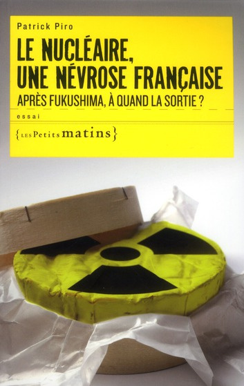 Le nucléaire, une névrose française. Après Fukushima, à quand la sortie ?
