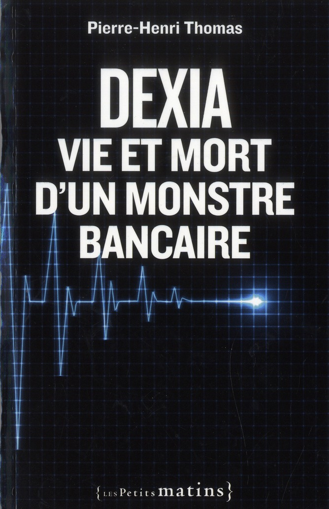 Dexia. Vie et mort d'un monstre bancaire