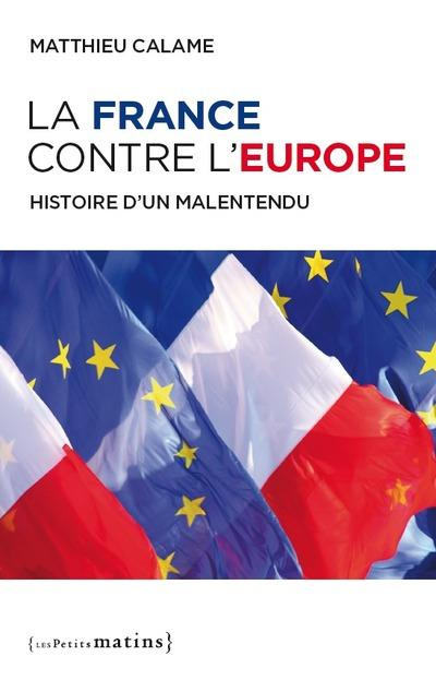 La France contre l'Europe. Histoire d'un malentendu