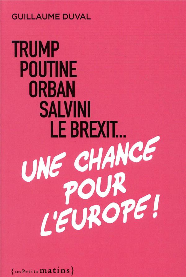 Trump, Poutine, Orban, Salvini, le Brexit... une chance pour l'Europe !