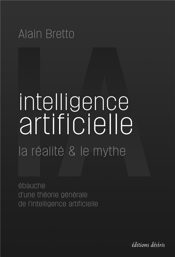 Intelligence artificielle : la réalité & le mythe. Ebauche d'une théorie générale de l’intelligence