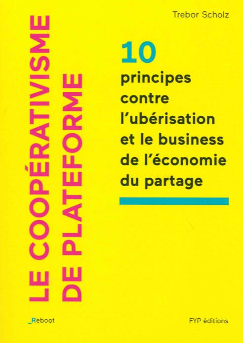 Le coopérativisme de plateforme. 10 principes contre l'ubérisation et le business de l'économie du p