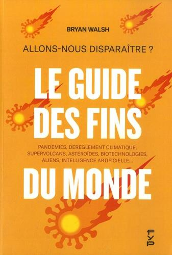 Allons-nous disparaître ? Le guide des fins du monde. Pandémies, dérèglement climatique, supervolcan