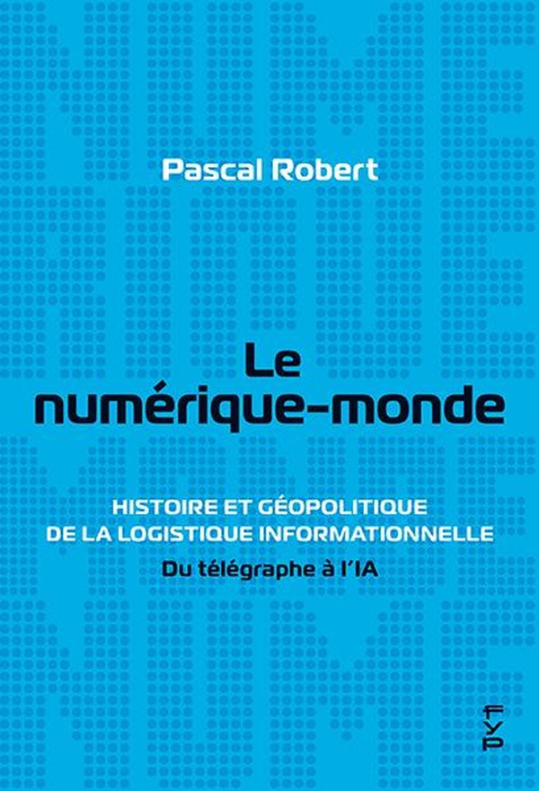 Le numérique-monde. Histoire et géopolitique de la logistique informationnelle
