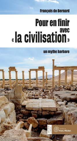 Pour en finir avec "la civilisation". Un mythe barbare