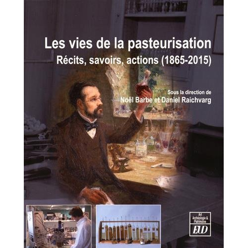 Les vies de la pasteurisation. Récits, savoirs, actions (1865-2015)