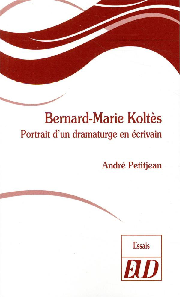 Bernard-Marie Koltès. Portrait d'un dramaturge en écrivain