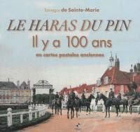 Le Haras du Pin. Il y a 100 ans en cartes postales anciennes