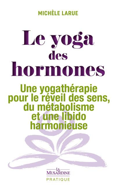 Le yoga des hormones. Une yogathérapie pour le réveil des sens, du métabolisme et une libido harmoni