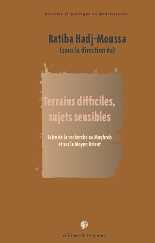 Terrains difficiles, sujets sensibles. Faire de la recherche au Moyen Orient et au Maghreb