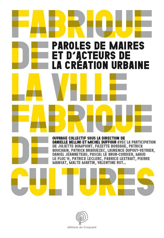 Fabriques de cultures, fabriques de villes. Paroles de maires et d'acteurs de la création urbaine