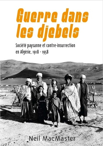 Guerre dans les djebels. Société paysanne et contre-insurrection en Algérie, 1918-1958