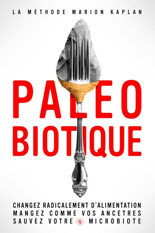 Paléobiotique. Changez radicalement d'alimentation. Mangez comme vos ancêtres