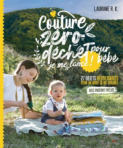 Couture zéro dechet pour bébé, je me lance ! 27 objets réutilisables et durable pour parents et enfa