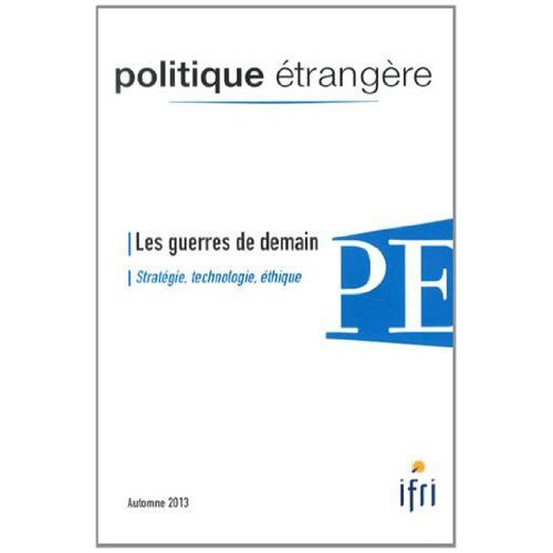 Politique étrangère N° 3, Automne 2013 : Les guerres de demain. Stratégie, technologie, éthique