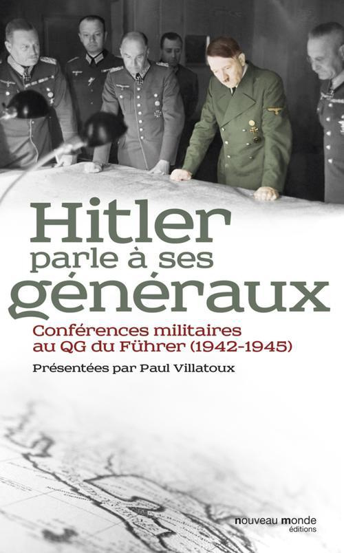 Hitler parle à ses généraux. Comptes rendus sténographiques des rapports journaliers au QG du Führer