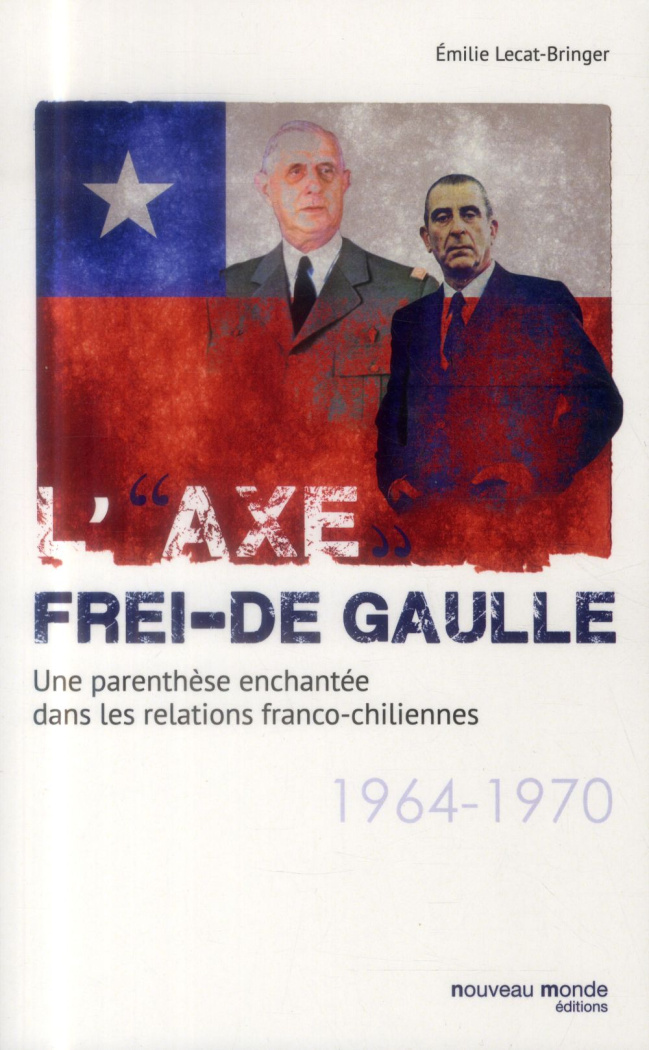 L'"axe" Frei-De Gaulle. Une parenthèse enchantée dans les relations franco-chiliennes (1964-1970)