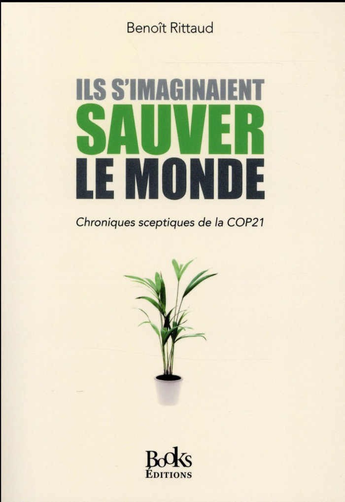Ils s'imaginaient sauver le monde. Chroniques sceptiques de la COP21