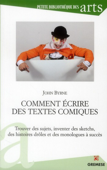 Comment écrire des textes comiques. Trouver des sujets, inventer des sketchs, des histoires drôles e