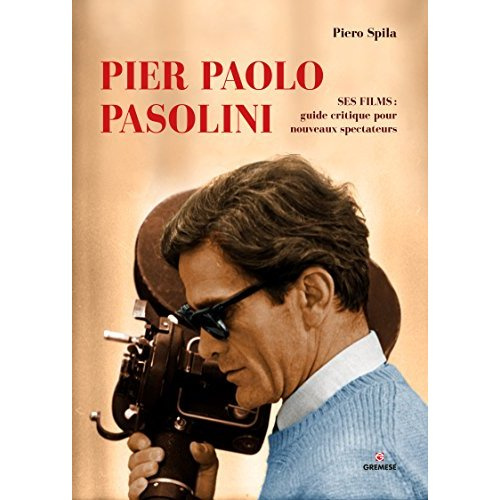 Pier Paolo Pasolini. Ses films : guide critique pour les nouveaux spectateurs