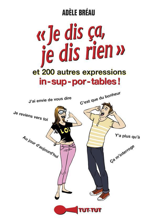 Je dis ça, je dis rien. Et 200 autres expressions insupportables !