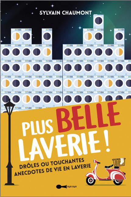 Plus belle laverie ! 80 anecdotes, drôles ou touchantes, de vie de laverie