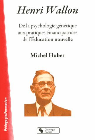 Henri Wallon. De la psychologie génétique aux pratiques émancipatrices de l'Education nouvelle